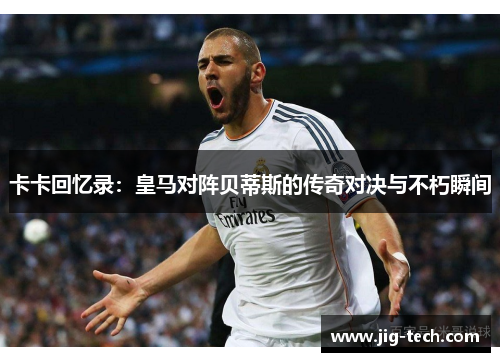 卡卡回忆录：皇马对阵贝蒂斯的传奇对决与不朽瞬间