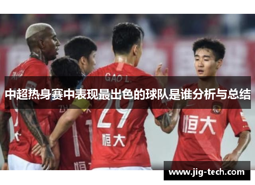 中超热身赛中表现最出色的球队是谁分析与总结