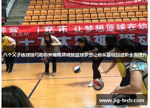八个父子练球技巧助你突破瓶颈成就篮球梦想让你从基础到进阶全面提升