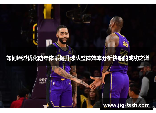 如何通过优化防守体系提升球队整体效率分析快船的成功之道