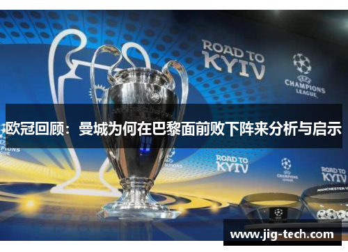 欧冠回顾：曼城为何在巴黎面前败下阵来分析与启示