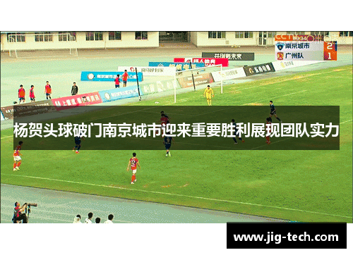 杨贺头球破门南京城市迎来重要胜利展现团队实力