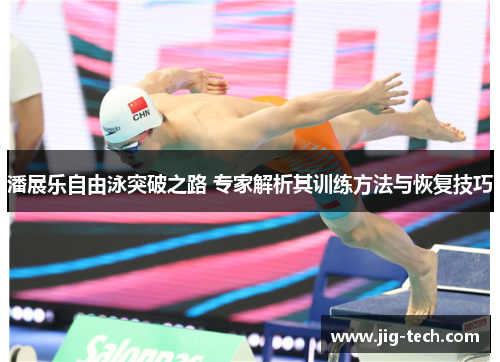 潘展乐自由泳突破之路 专家解析其训练方法与恢复技巧