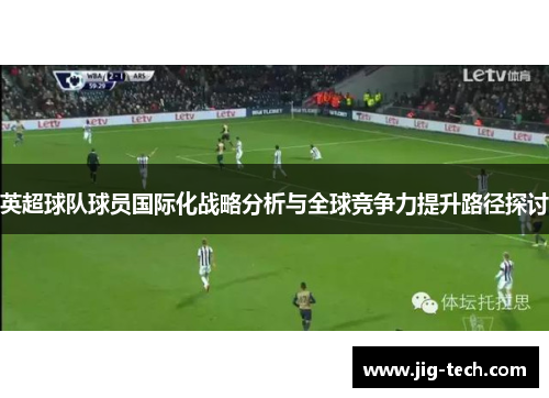 英超球队球员国际化战略分析与全球竞争力提升路径探讨