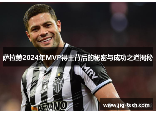 萨拉赫2024年MVP得主背后的秘密与成功之道揭秘